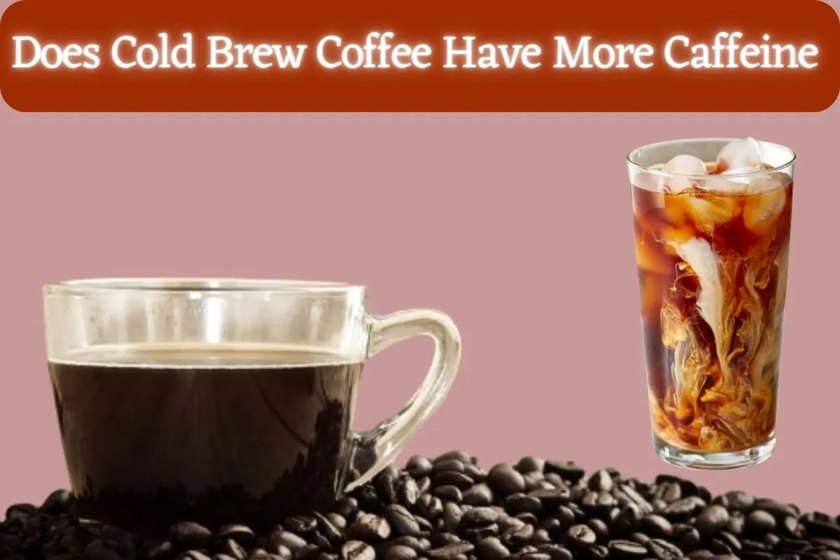 Does Cold Brew Coffee Have More Caffeine